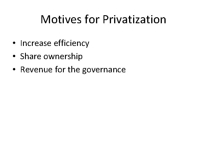 Motives for Privatization • Increase efficiency • Share ownership • Revenue for the governance