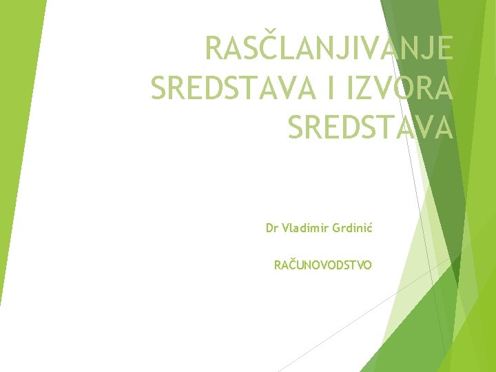 RASČLANJIVANJE SREDSTAVA I IZVORA SREDSTAVA Dr Vladimir Grdinić RAČUNOVODSTVO 