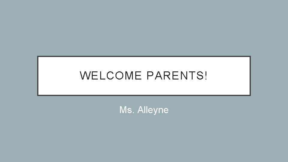 WELCOME PARENTS! Ms. Alleyne 