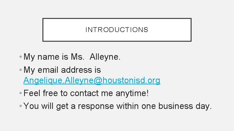 INTRODUCTIONS • My name is Ms. Alleyne. • My email address is Angelique. Alleyne@houstonisd.