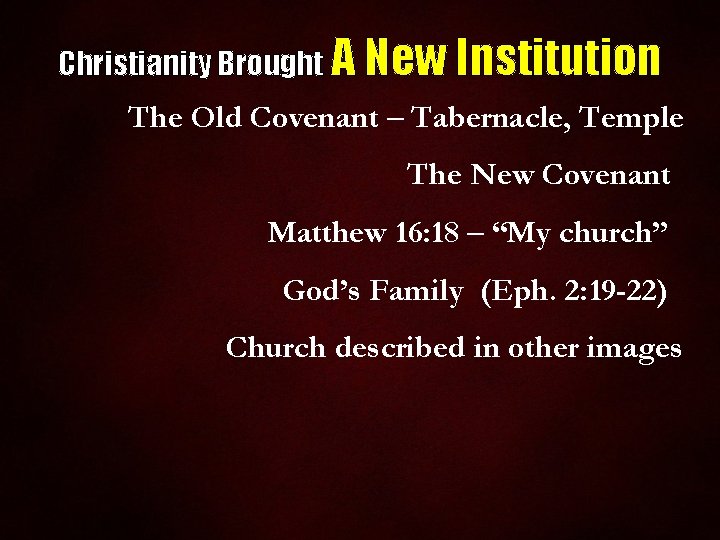 Christianity Brought A New Institution The Old Covenant – Tabernacle, Temple The New Covenant