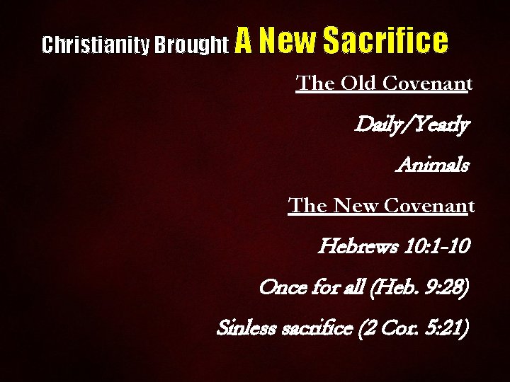 Christianity Brought A New Sacrifice The Old Covenant Daily/Yearly Animals The New Covenant Hebrews