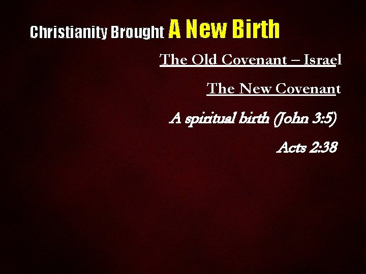 Christianity Brought A New Birth The Old Covenant – Israel The New Covenant A