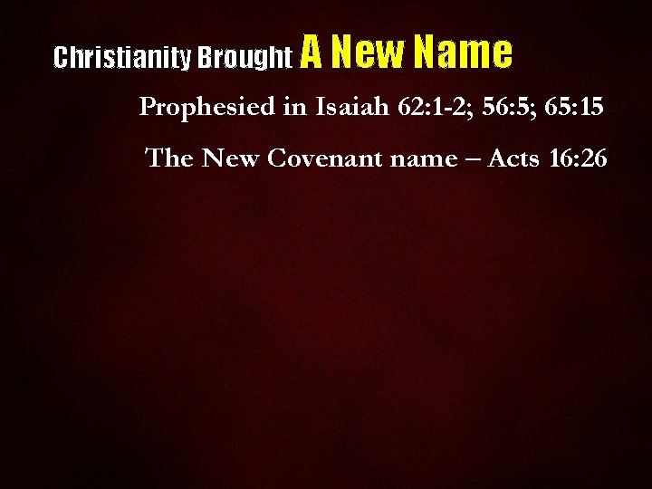 Christianity Brought A New Name Prophesied in Isaiah 62: 1 -2; 56: 5; 65: