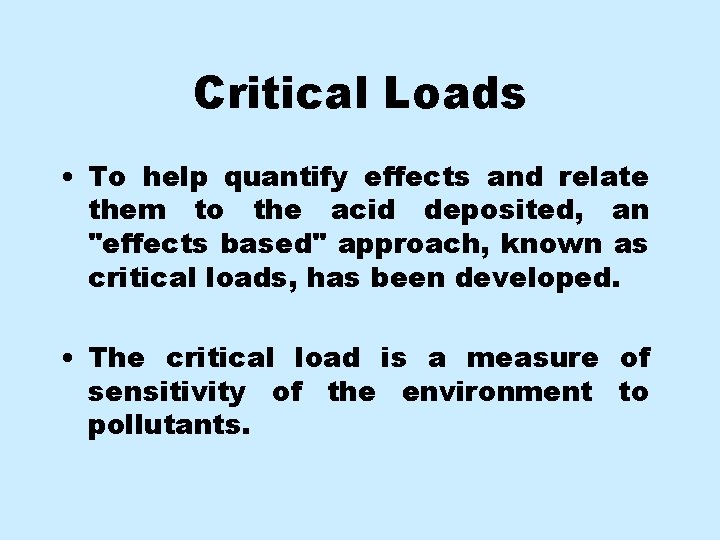 Critical Loads • To help quantify effects and relate them to the acid deposited,