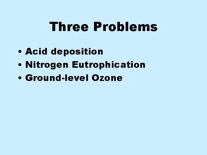 Three Problems • Acid deposition • Nitrogen Eutrophication • Ground-level Ozone 