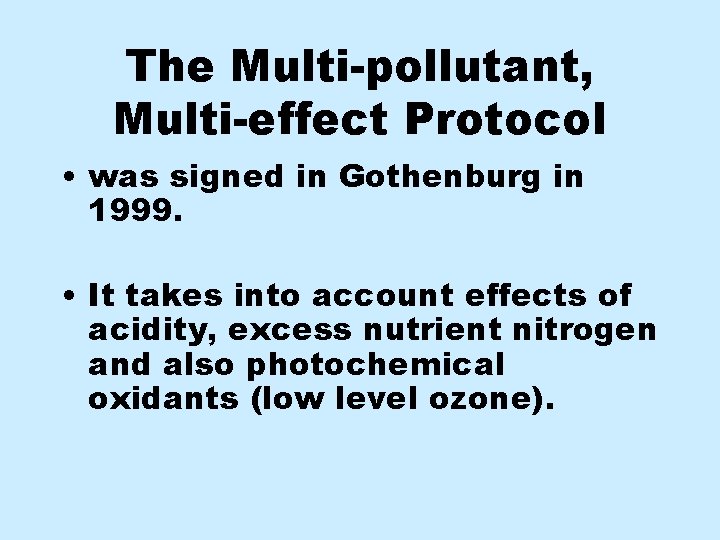 The Multi-pollutant, Multi-effect Protocol • was signed in Gothenburg in 1999. • It takes