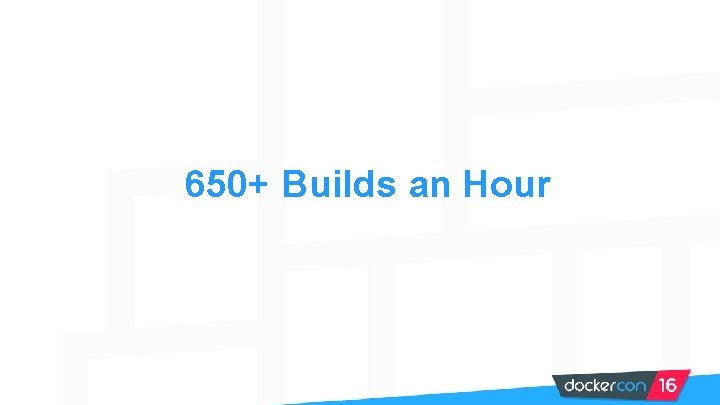 650+ Builds an Hour 