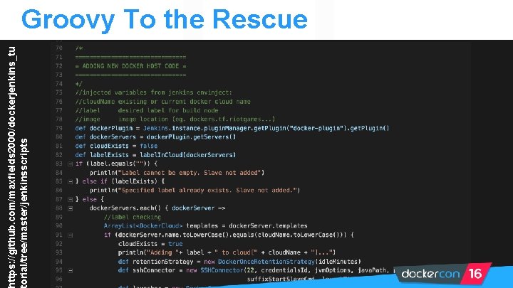 ttps: //github. com/maxfields 2000/dockerjenkins_tu orial/tree/master/jenkinsscripts Groovy To the Rescue 