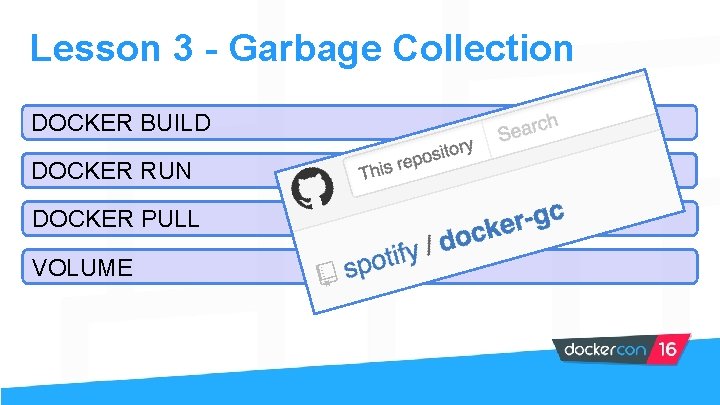 Lesson 3 - Garbage Collection DOCKER BUILD DOCKER RUN DOCKER PULL VOLUME 