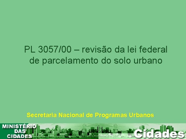 PL 3057/00 – revisão da lei federal de parcelamento do solo urbano Secretaria Nacional