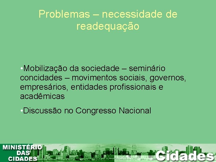 Problemas – necessidade de readequação • Mobilização da sociedade – seminário concidades – movimentos