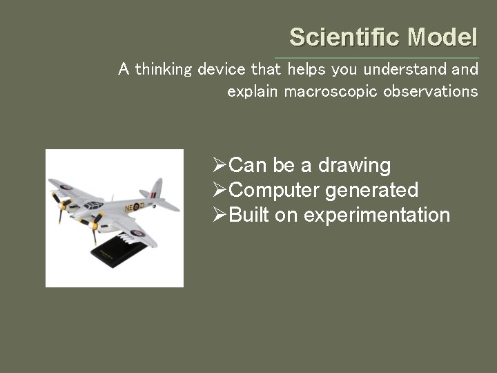 Scientific Model A thinking device that helps you understand explain macroscopic observations ØCan be Scientific Model A thinking device that helps you understand explain macroscopic observations ØCan be