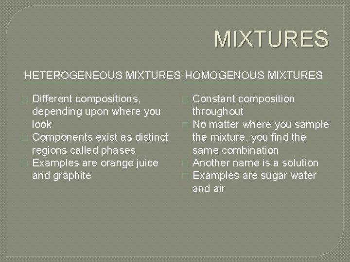 MIXTURES HETEROGENEOUS MIXTURES HOMOGENOUS MIXTURES � � � Different compositions, depending upon where you MIXTURES HETEROGENEOUS MIXTURES HOMOGENOUS MIXTURES � � � Different compositions, depending upon where you