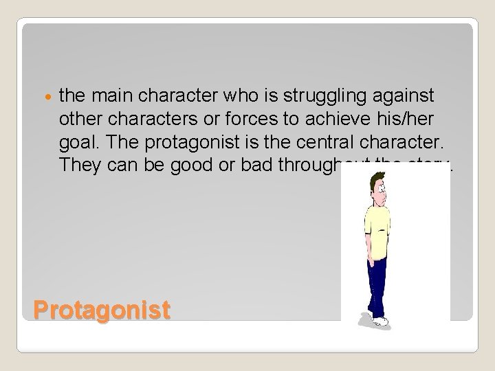  the main character who is struggling against other characters or forces to achieve