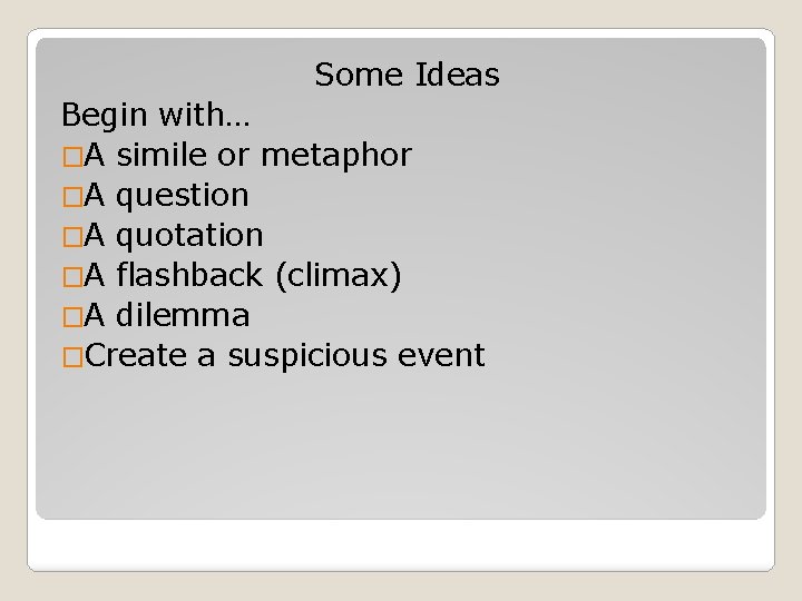 Some Ideas Begin with… �A simile or metaphor �A question �A quotation �A flashback