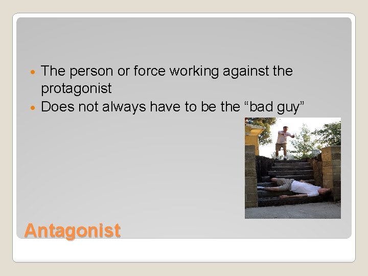 The person or force working against the protagonist Does not always have to be