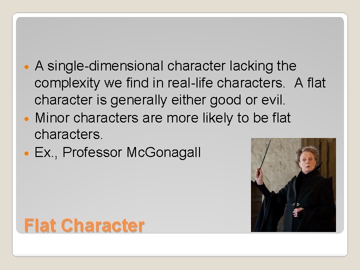 A single-dimensional character lacking the complexity we find in real-life characters. A flat character
