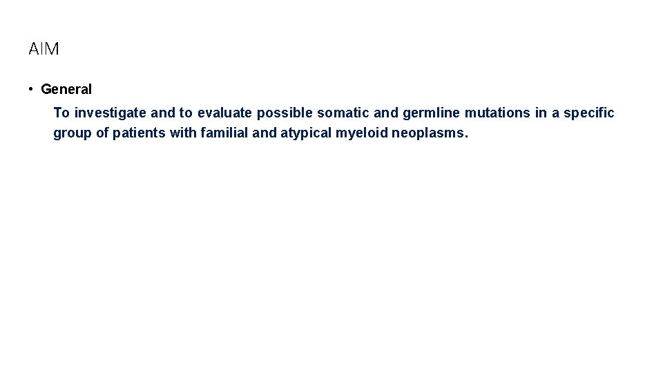 AIM • General To investigate and to evaluate possible somatic and germline mutations in