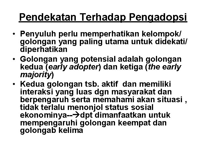 Pendekatan Terhadap Pengadopsi • Penyuluh perlu memperhatikan kelompok/ golongan yang paling utama untuk didekati/