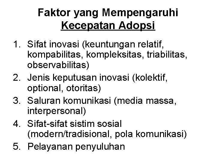 Faktor yang Mempengaruhi Kecepatan Adopsi 1. Sifat inovasi (keuntungan relatif, kompabilitas, kompleksitas, triabilitas, observabilitas)