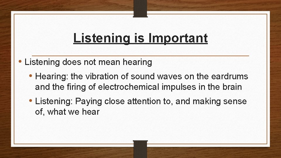 Listening is Important • Listening does not mean hearing • Hearing: the vibration of
