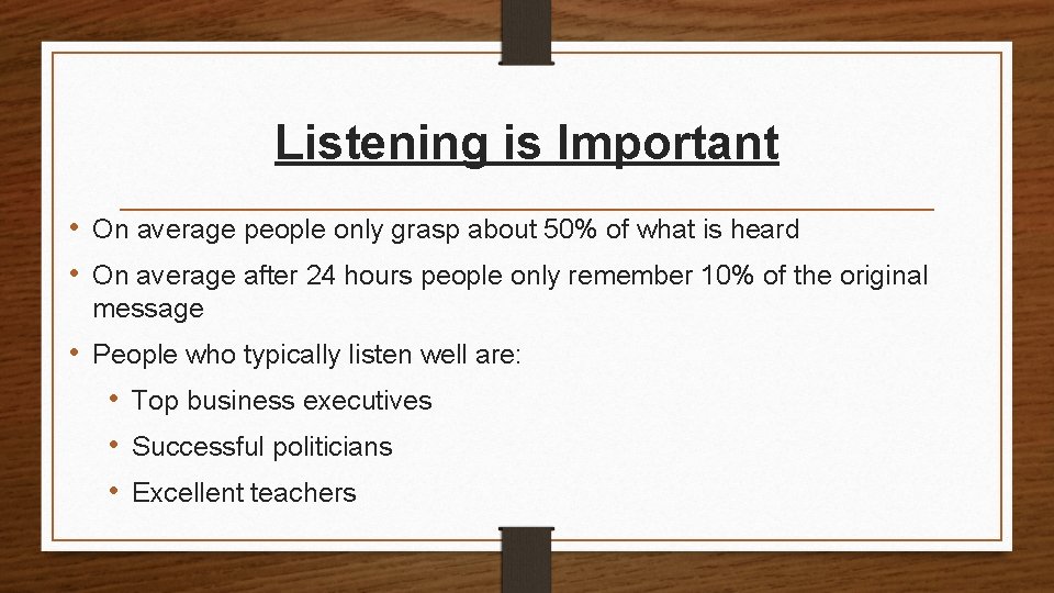 Listening is Important • On average people only grasp about 50% of what is