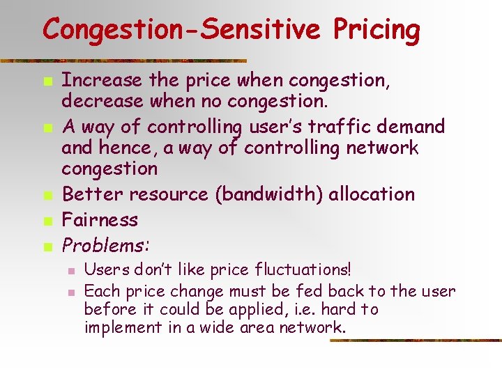 Congestion-Sensitive Pricing n n n Increase the price when congestion, decrease when no congestion. Congestion-Sensitive Pricing n n n Increase the price when congestion, decrease when no congestion.