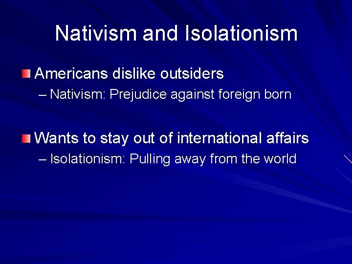 Nativism and Isolationism Americans dislike outsiders – Nativism: Prejudice against foreign born Wants to