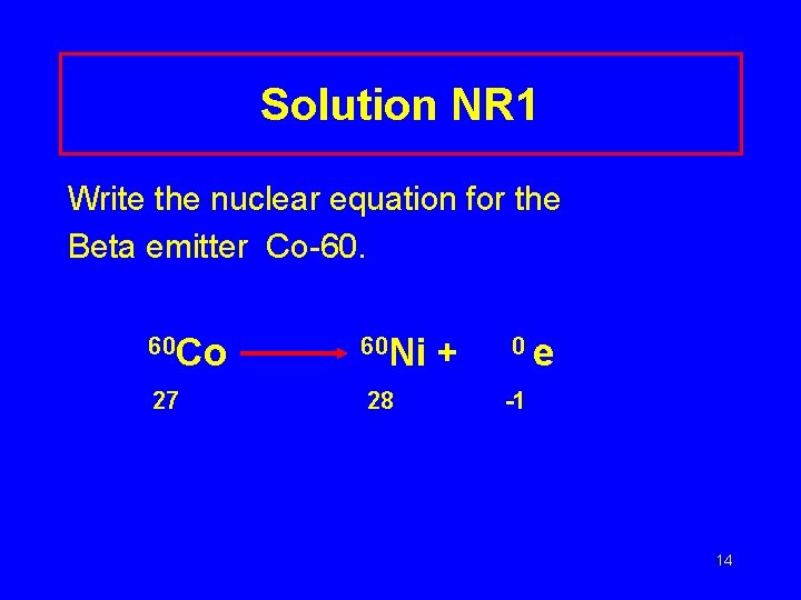 Solution NR 1 Write the nuclear equation for the Beta emitter Co-60. 60 Co