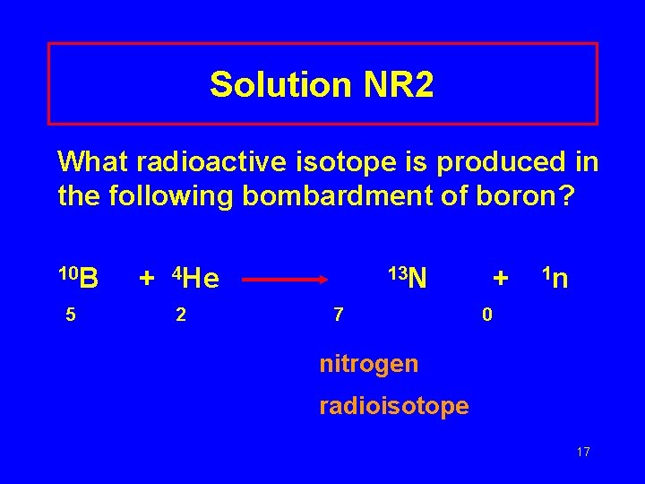 Solution NR 2 What radioactive isotope is produced in the following bombardment of boron?