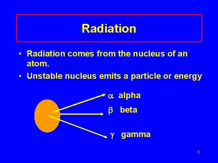 Radiation • Radiation comes from the nucleus of an atom. • Unstable nucleus emits