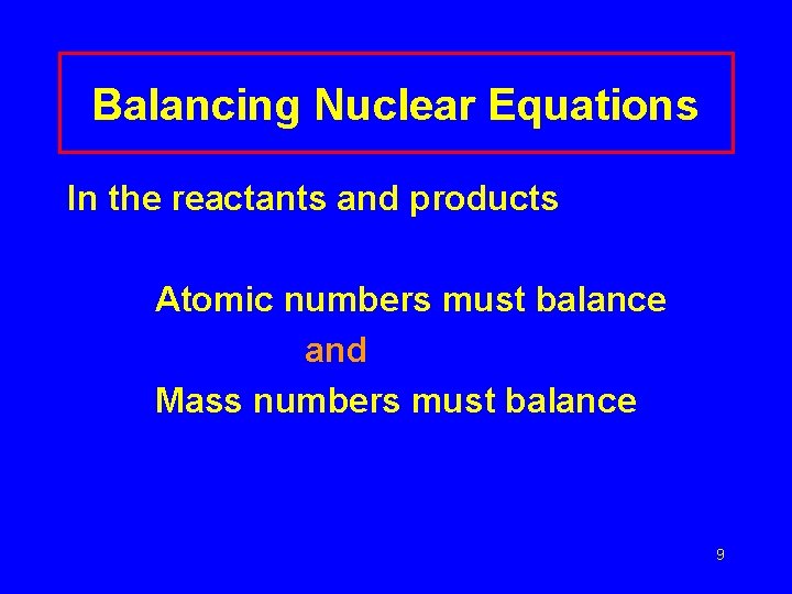 Balancing Nuclear Equations In the reactants and products Atomic numbers must balance and Mass