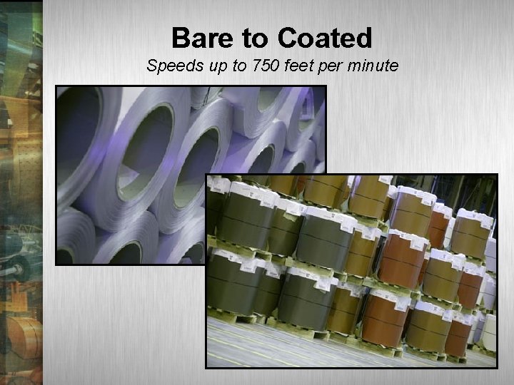 Bare to Coated Speeds up to 750 feet per minute 