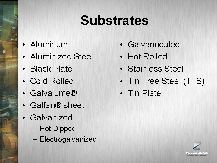 Substrates • • Aluminum Aluminized Steel Black Plate Cold Rolled Galvalume® Galfan® sheet Galvanized