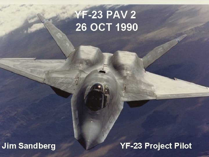 YF-23 PAV 2 26 OCT 1990 Jim Sandberg YF-23 Project Pilot 