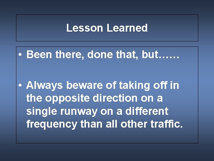 Lesson Learned • Been there, done that, but…… • Always beware of taking off