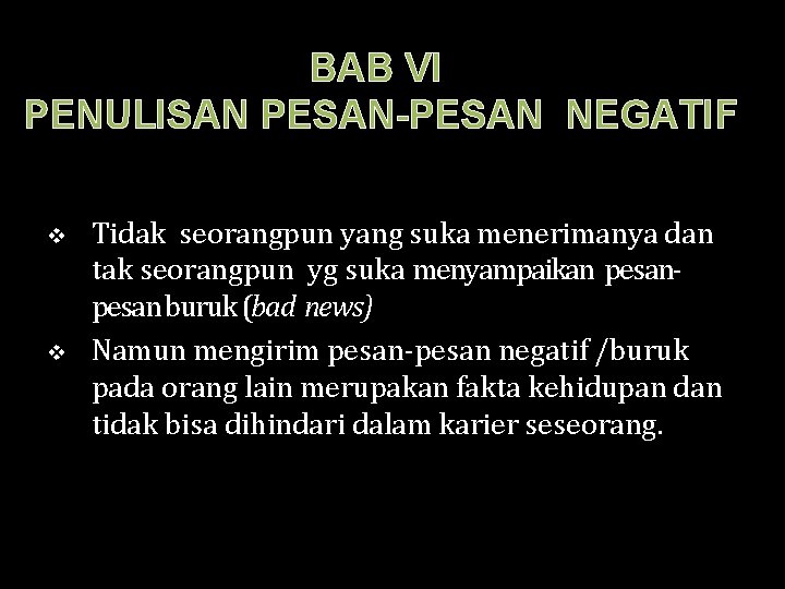 BAB VI PENULISAN PESAN-PESAN NEGATIF v v Tidak seorangpun yang suka menerimanya dan tak