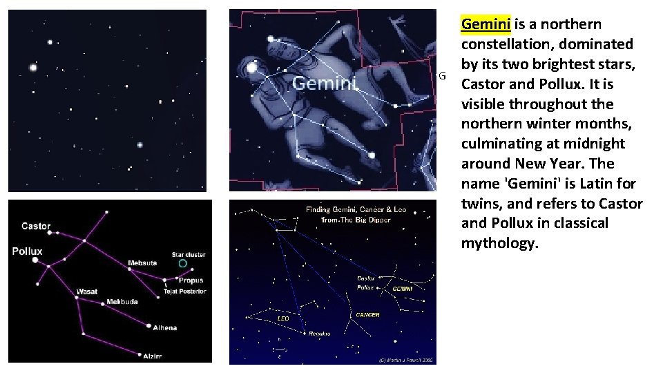 G Gemini is a northern constellation, dominated by its two brightest stars, Castor and