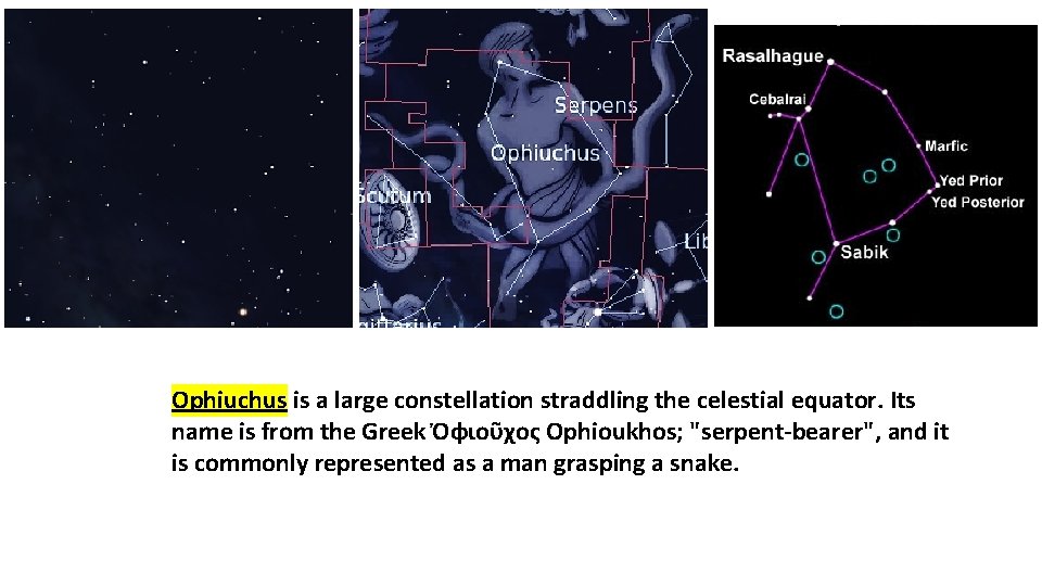 Ophiuchus is a large constellation straddling the celestial equator. Its name is from the