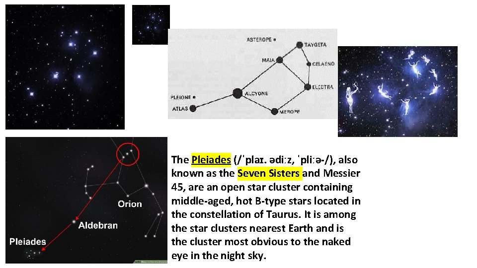The Pleiades (/ˈplaɪ. ədiːz, ˈpliːə-/), also known as the Seven Sisters and Messier 45,