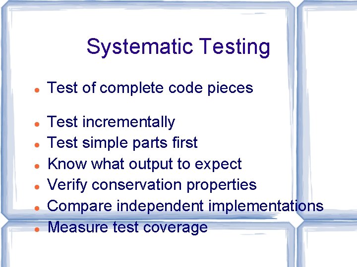 Systematic Testing Test of complete code pieces Test incrementally Test simple parts first Know