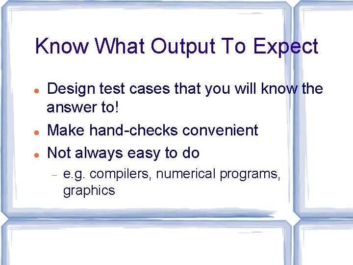 Know What Output To Expect Design test cases that you will know the answer