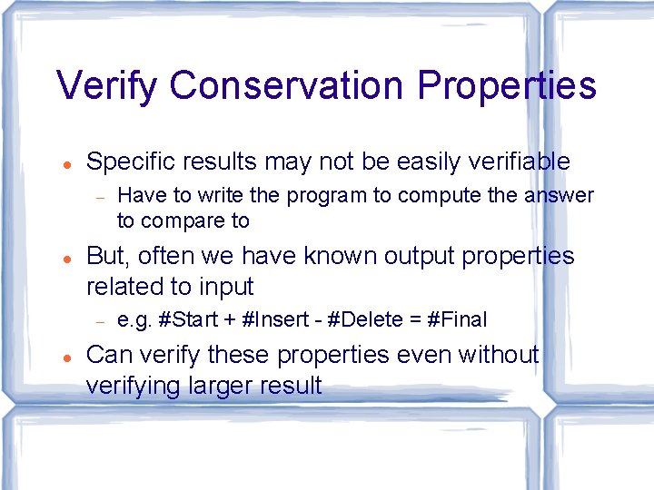 Verify Conservation Properties Specific results may not be easily verifiable But, often we have