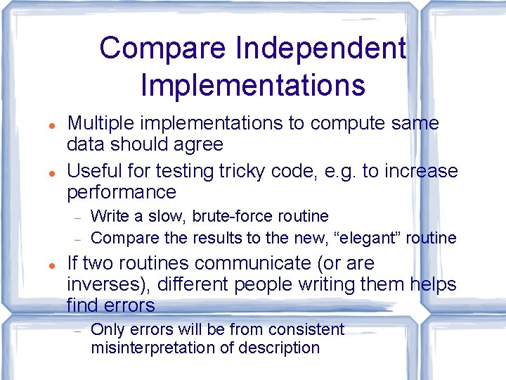 Compare Independent Implementations Multiple implementations to compute same data should agree Useful for testing