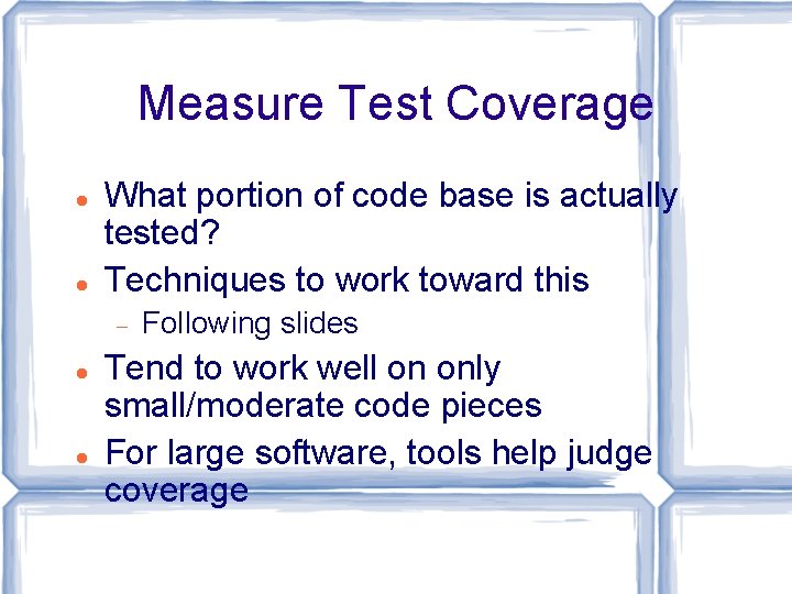 Measure Test Coverage What portion of code base is actually tested? Techniques to work