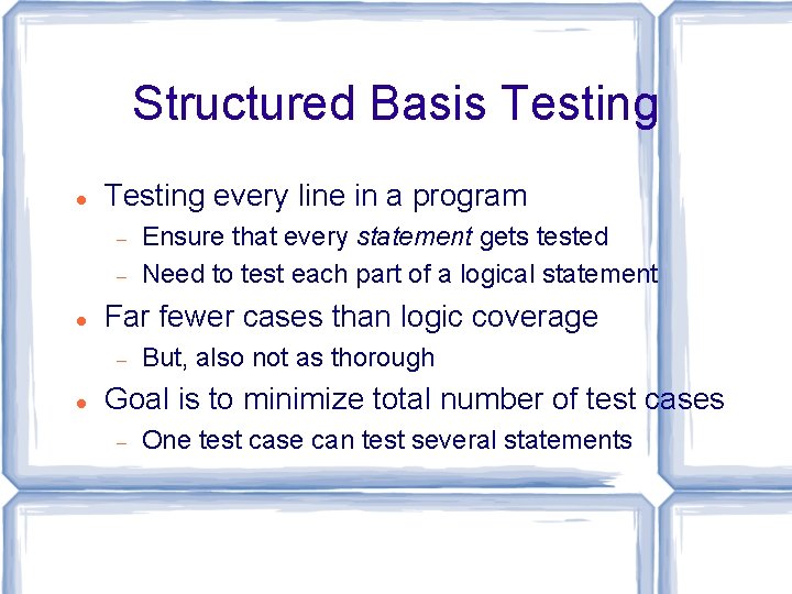 Structured Basis Testing every line in a program Far fewer cases than logic coverage