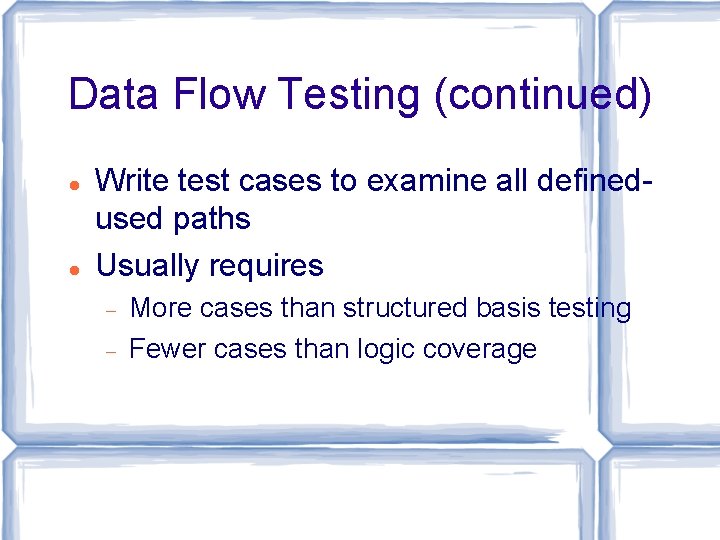 Data Flow Testing (continued) Write test cases to examine all definedused paths Usually requires