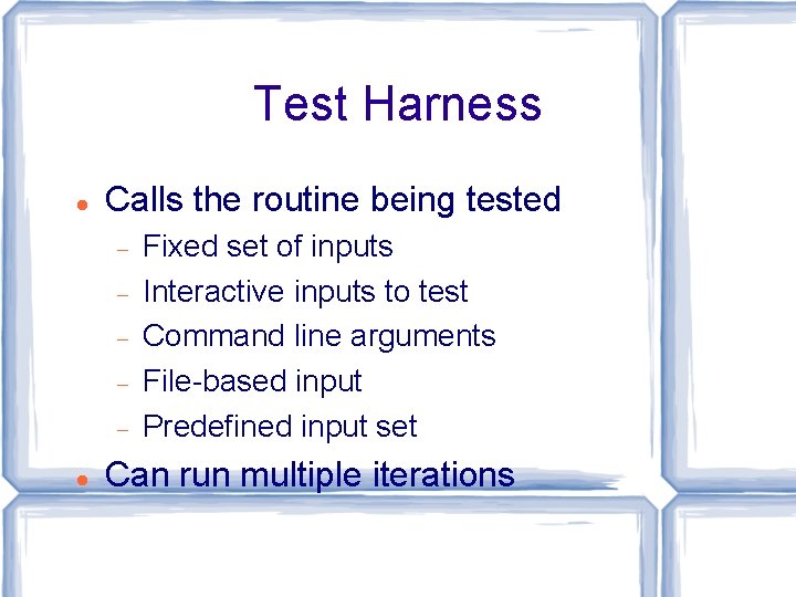 Test Harness Calls the routine being tested Fixed set of inputs Interactive inputs to