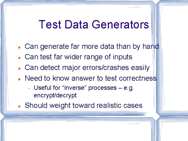 Test Data Generators Can generate far more data than by hand Can test far